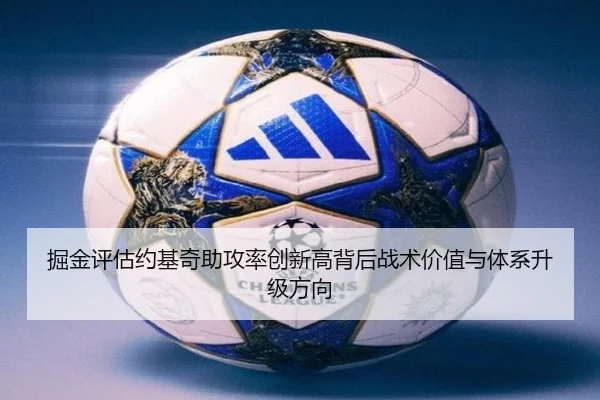 掘金评估约基奇助攻率创新高背后战术价值与体系升级方向
